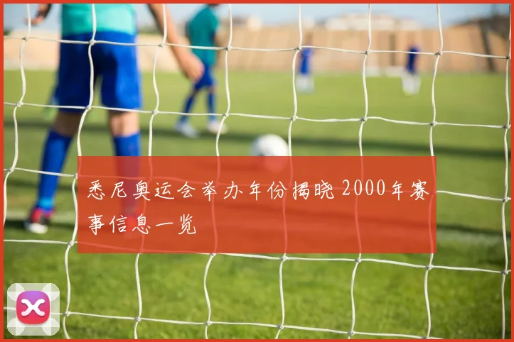 悉尼奥运会举办年份揭晓 2000年赛事信息一览