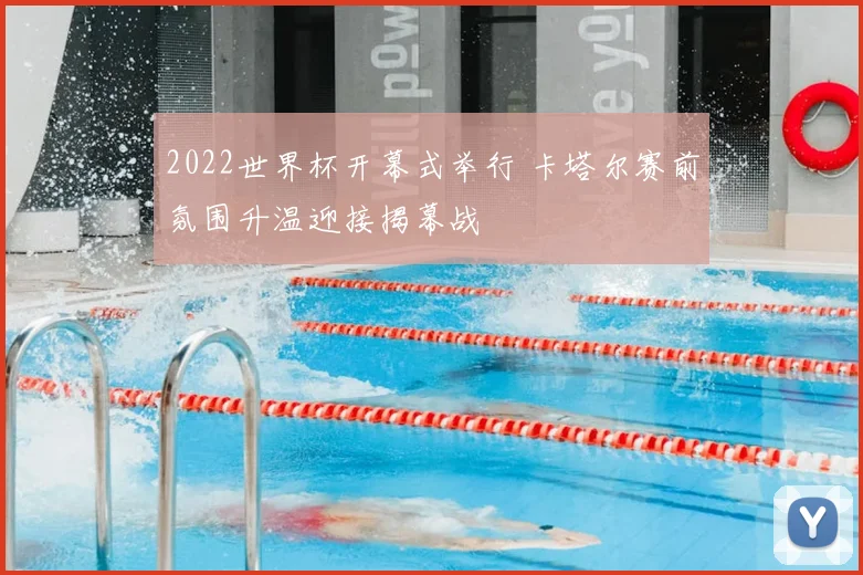 2022世界杯开幕式举行 卡塔尔赛前氛围升温迎接揭幕战