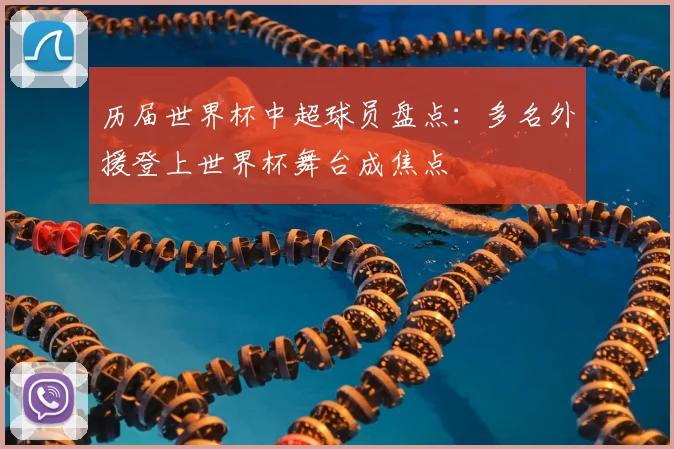 历届世界杯中超球员盘点:多名外援登上世界杯舞台成焦点
