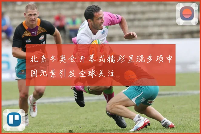 北京冬奥会开幕式精彩呈现多项中国元素引发全球关注