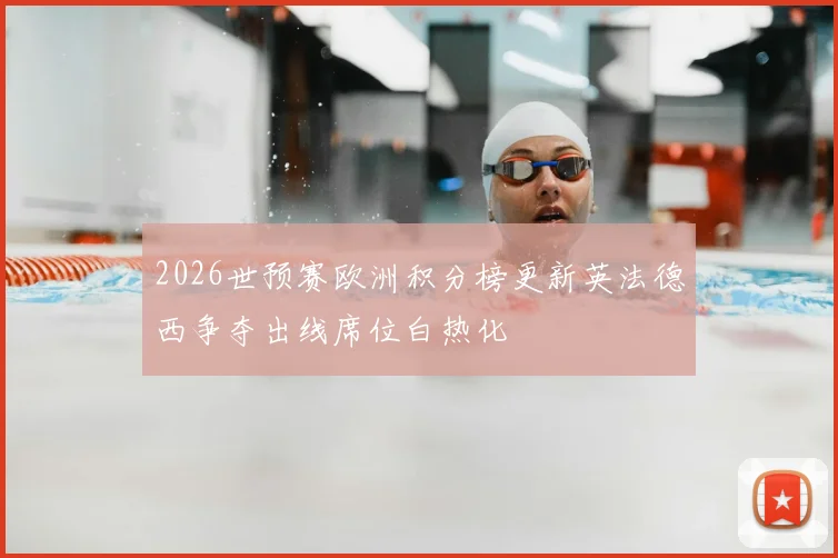 2026世预赛欧洲积分榜更新英法德西争夺出线席位白热化