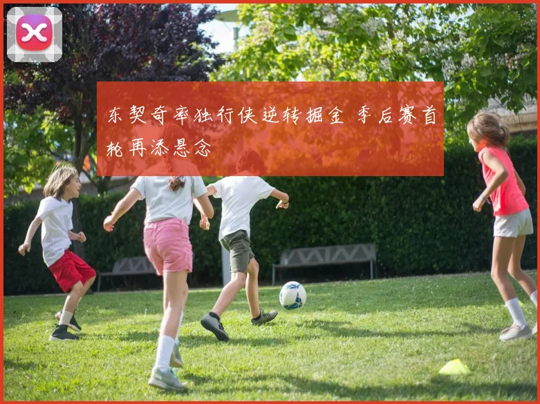 东契奇率独行侠逆转掘金 季后赛首轮再添悬念