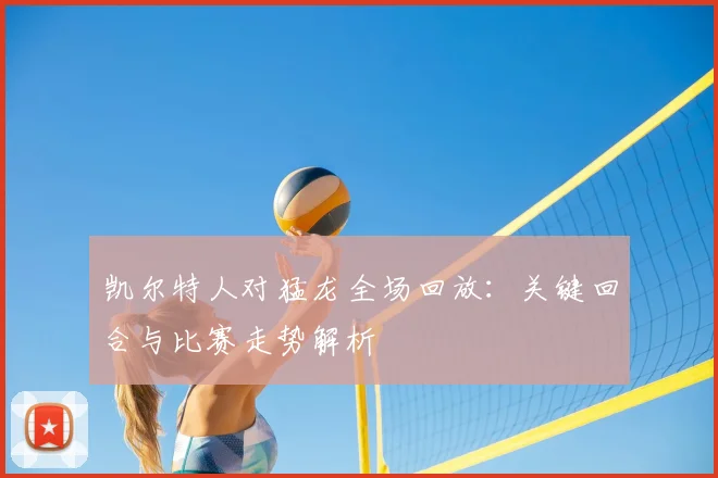 凯尔特人对猛龙全场回放：关键回合与比赛走势解析