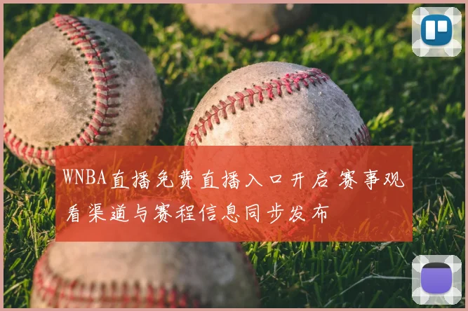 WNBA直播免费直播入口开启 赛事观看渠道与赛程信息同步发布